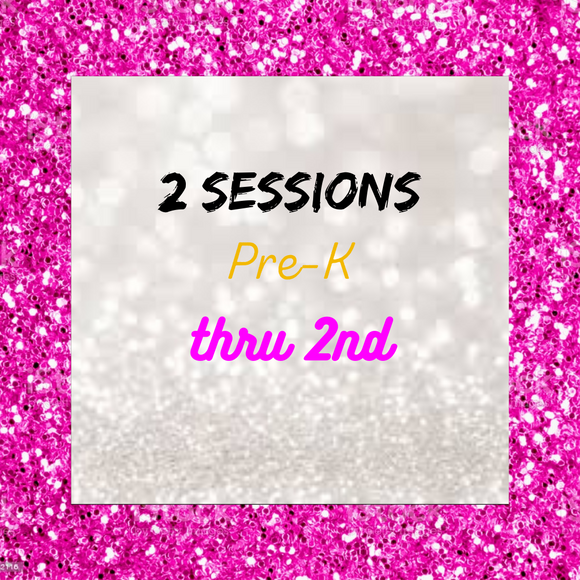 2 sessions Pre-K thru 2nd